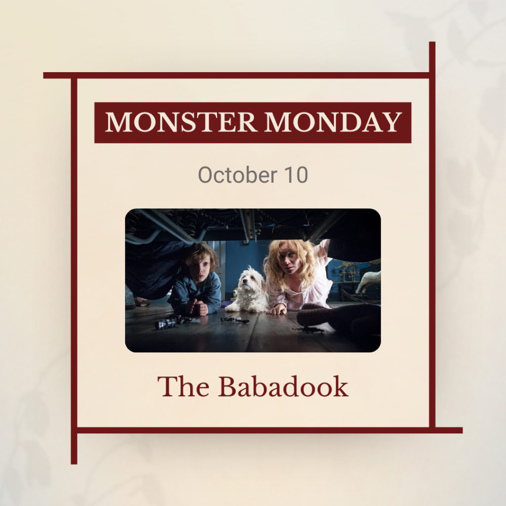 Monster Monday, October 10: The Babadook, with a photo of a young boy, dog, and mother peering at something under the bed.