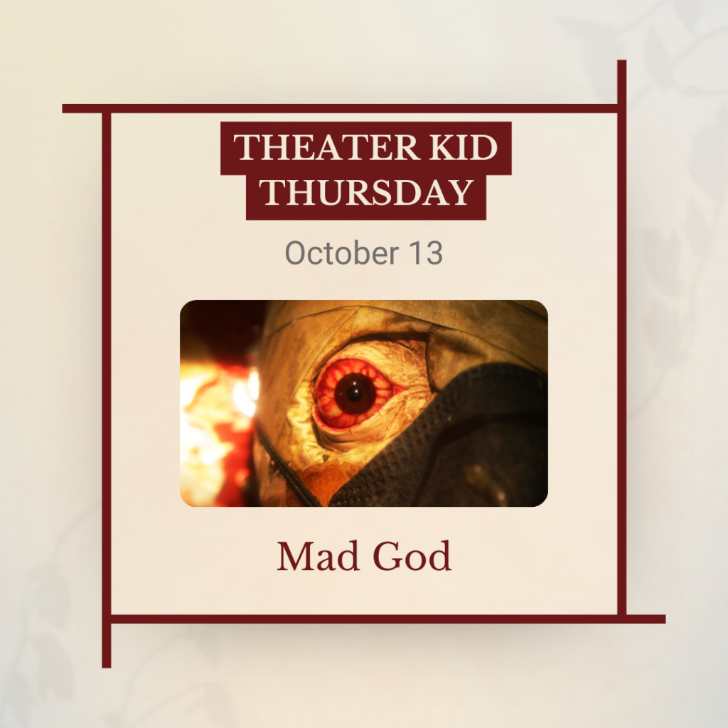 Theater Kid Thursday, October 13: Mad God, with a close-up of a bloodied eye.